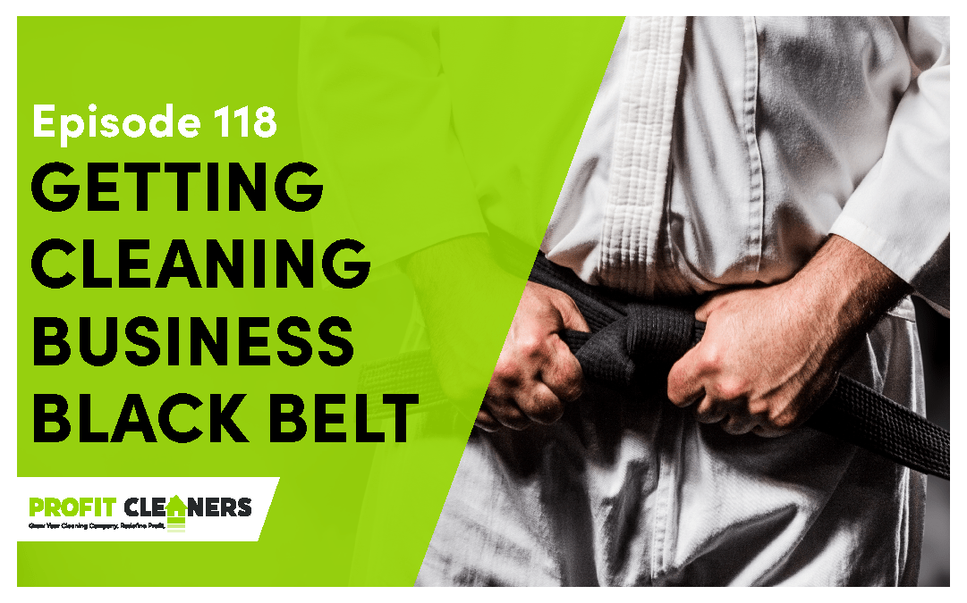Episode 118: Getting Your Cleaning Business Black Belt: Mastering Skill Sets and Leveraging Strengths