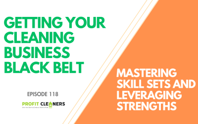 Episode 118: Getting Your Cleaning Business Black Belt: Mastering Skill Sets and Leveraging Strengths