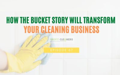 Episode 67: How the Bucket Story Will Transform Your Cleaning Business