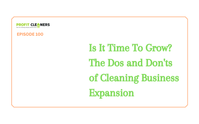 Episode 100: Is It Time To Grow? The Dos and Don’ts of Cleaning Business Expansion