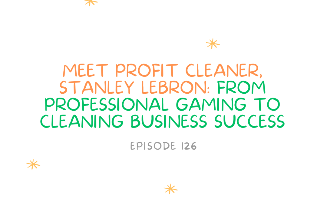 Episode 126: Meet Profit Cleaner, Stanley LeBron: From Professional Gaming to Cleaning Business Success