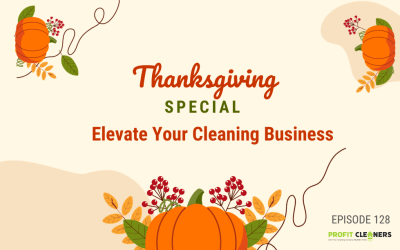 Episode 128: Thanksgiving Special: Elevate Your Cleaning Business