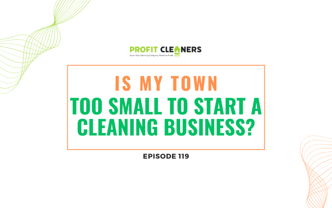 Episode 119: Is My Town Too Small to Start a Cleaning Business?