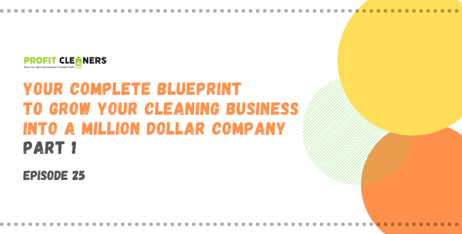 Your Complete Blueprint to Grow Your Cleaning Business into a Million Dollar Company Part 1
