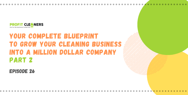 Your Complete Blueprint to Grow Your Cleaning Business into a Million Dollar Company Part 2